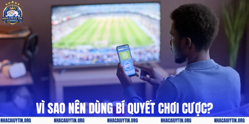 Vì sao nên dùng bí quyết chơi cược?